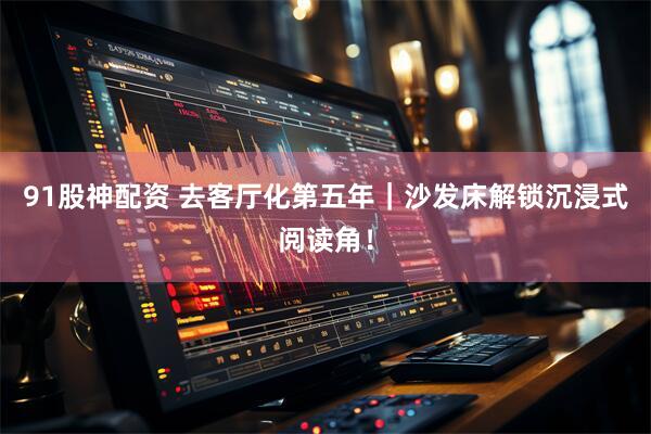 91股神配资 去客厅化第五年|沙发床解锁沉浸式阅读角!